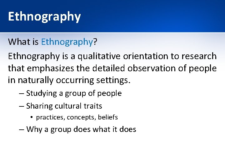 Ethnography What is Ethnography? Ethnography is a qualitative orientation to research that emphasizes the