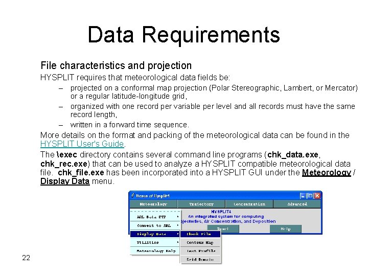 Data Requirements File characteristics and projection HYSPLIT requires that meteorological data fields be: –