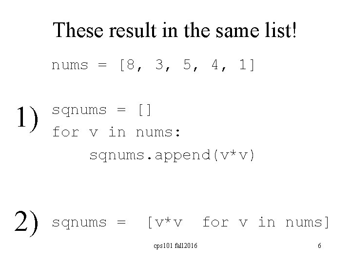 These result in the same list! nums = [8, 3, 5, 4, 1] 1)