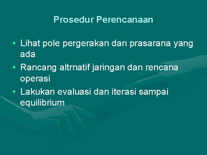 Prosedur Perencanaan • Lihat pole pergerakan dan prasarana yang ada • Rancang altrnatif jaringan