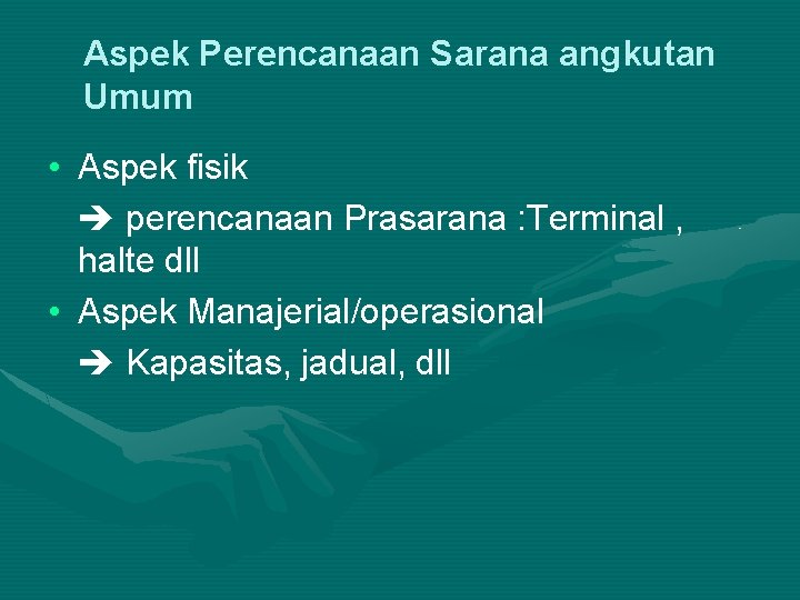 Aspek Perencanaan Sarana angkutan Umum • Aspek fisik perencanaan Prasarana : Terminal , halte