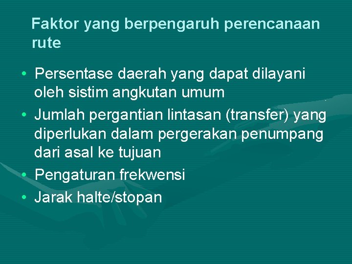 Faktor yang berpengaruh perencanaan rute • Persentase daerah yang dapat dilayani oleh sistim angkutan