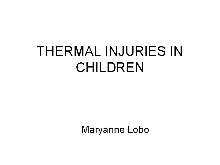 THERMAL INJURIES IN CHILDREN Maryanne Lobo 