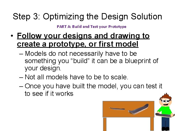 Step 3: Optimizing the Design Solution PART A: Build and Test your Prototype •