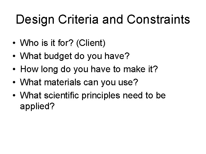 Design Criteria and Constraints • • • Who is it for? (Client) What budget