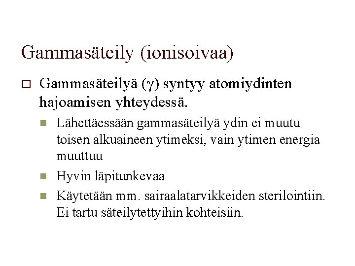 Gammasäteily (ionisoivaa) o Gammasäteilyä (γ) syntyy atomiydinten hajoamisen yhteydessä. n n n Lähettäessään gammasäteilyä