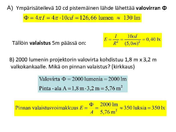 A) Ympärisäteilevä 10 cd pistemäinen lähde lähettää valovirran Φ Tällöin valaistus 5 m päässä