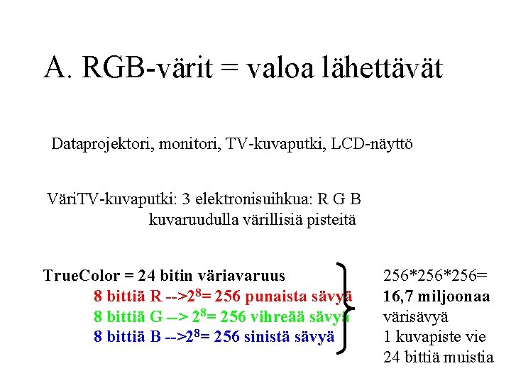A. RGB-värit = valoa lähettävät Dataprojektori, monitori, TV-kuvaputki, LCD-näyttö Väri. TV-kuvaputki: 3 elektronisuihkua: R