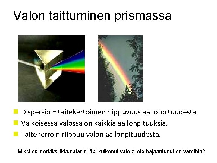 Valon taittuminen prismassa n Dispersio = taitekertoimen riippuvuus aallonpituudesta n Valkoisessa valossa on kaikkia