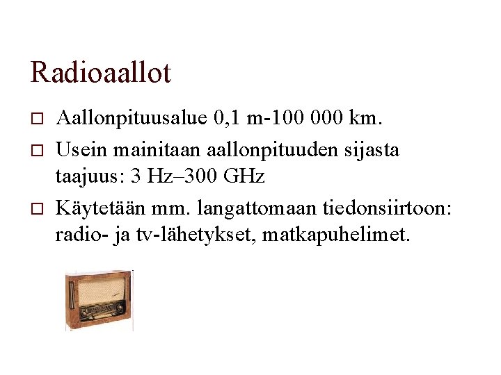 Radioaallot o o o Aallonpituusalue 0, 1 m-100 000 km. Usein mainitaan aallonpituuden sijasta