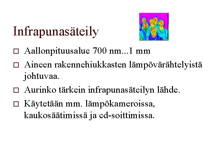 Infrapunasäteily o o Aallonpituusalue 700 nm. . . 1 mm Aineen rakennehiukkasten lämpövärähtelyistä johtuvaa.
