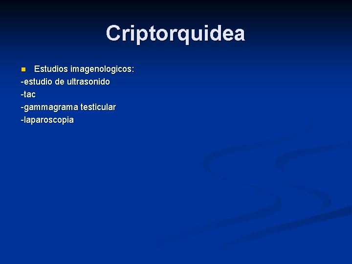 Criptorquidea Estudios imagenologicos: -estudio de ultrasonido -tac -gammagrama testicular -laparoscopia n Criptorquidea Estudios imagenologicos: -estudio de ultrasonido -tac -gammagrama testicular -laparoscopia n