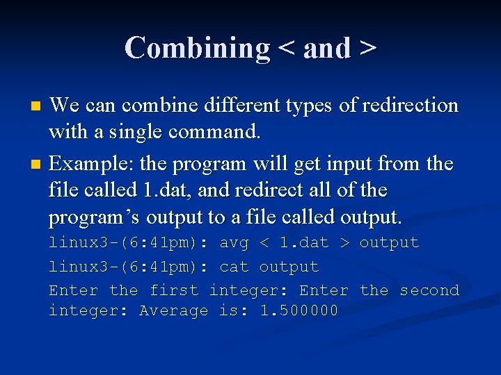 Combining < and > We can combine different types of redirection with a single