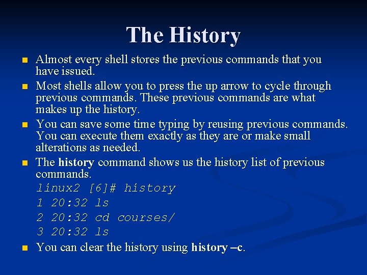 The History n n n Almost every shell stores the previous commands that you