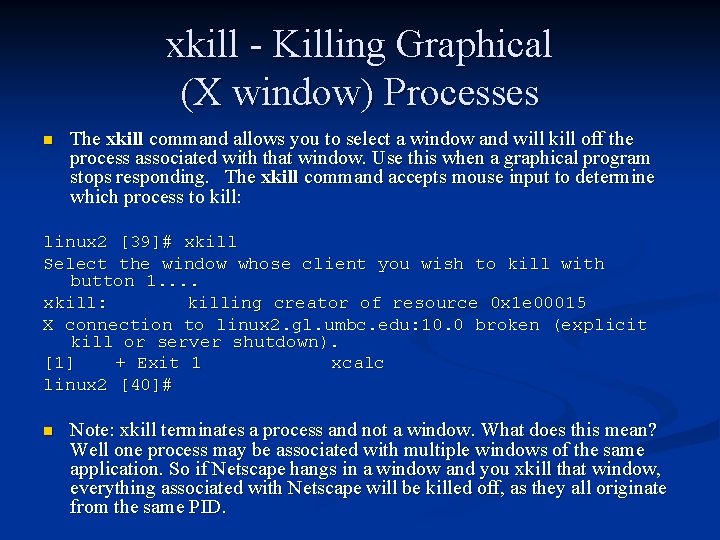 xkill - Killing Graphical (X window) Processes n The xkill command allows you to