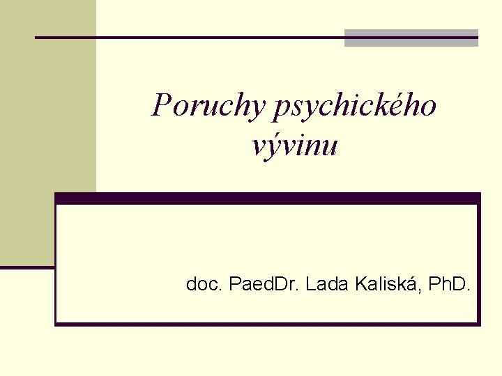 Poruchy psychického vývinu doc. Paed. Dr. Lada Kaliská, Ph. D. 