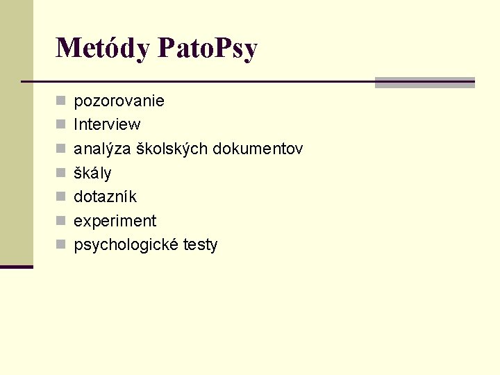 Metódy Pato. Psy n pozorovanie n Interview n analýza školských dokumentov n škály n