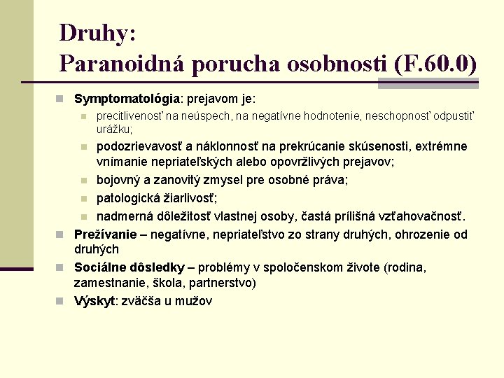 Druhy: Paranoidná porucha osobnosti (F. 60. 0) n Symptomatológia: prejavom je: n precitlivenosť na