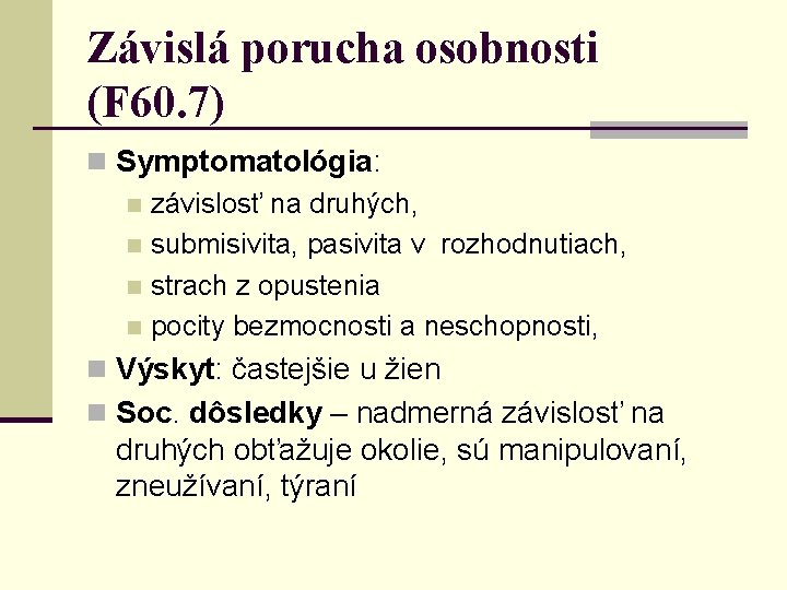 Závislá porucha osobnosti (F 60. 7) n Symptomatológia: n závislosť na druhých, n submisivita,
