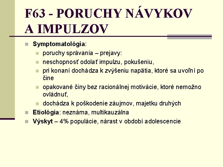 F 63 - PORUCHY NÁVYKOV A IMPULZOV n Symptomatológia: poruchy správania – prejavy: n