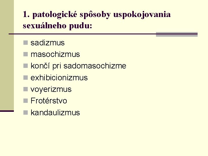 1. patologické spôsoby uspokojovania sexuálneho pudu: n sadizmus n masochizmus n končí pri sadomasochizme