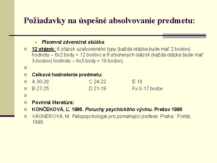 Požiadavky na úspešné absolvovanie predmetu: Písomná záverečná skúška: n 12 otázok: 6 otázok uzatvoreného