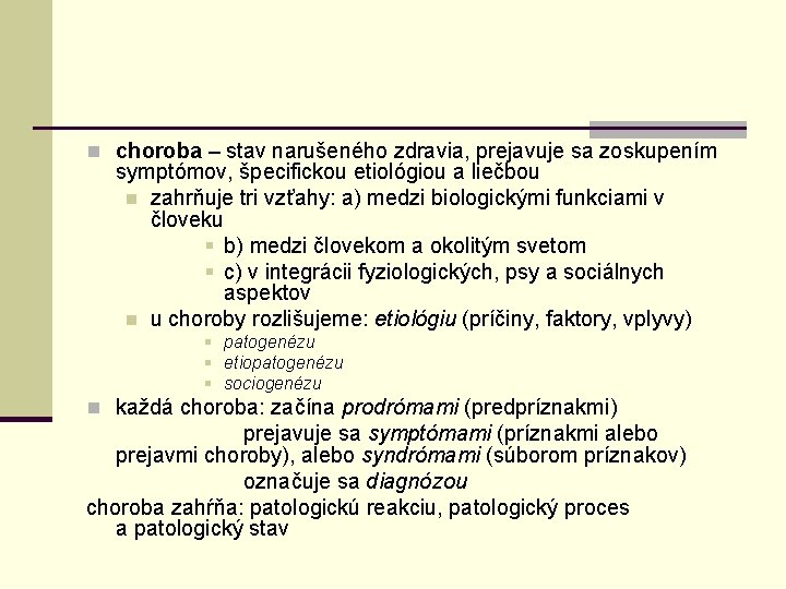 n choroba – stav narušeného zdravia, prejavuje sa zoskupením symptómov, špecifickou etiológiou a liečbou