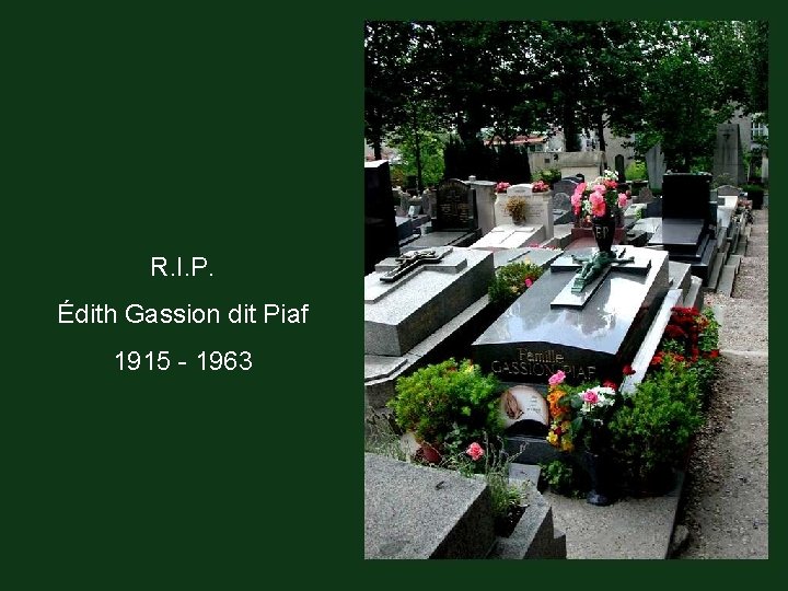 R. I. P. Édith Gassion dit Piaf 1915 - 1963 