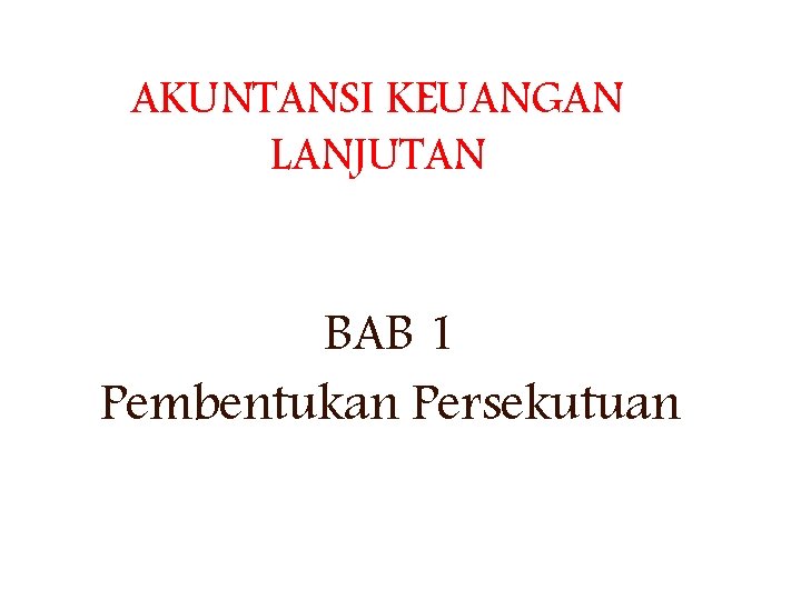 AKUNTANSI KEUANGAN LANJUTAN BAB 1 Pembentukan Persekutuan 