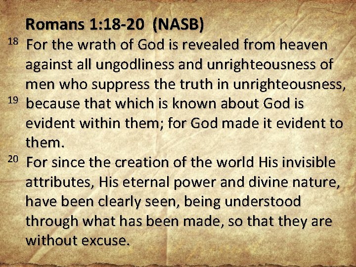 18 19 20 Romans 1: 18 -20 (NASB) For the wrath of God is