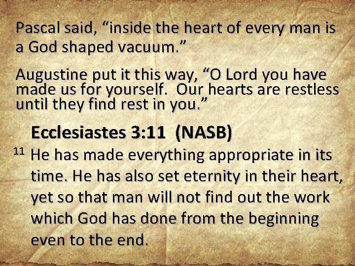 Pascal said, “inside the heart of every man is a God shaped vacuum. ”