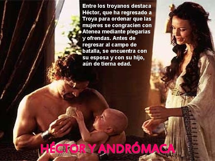 Entre los troyanos destaca Héctor, que ha regresado a Troya para ordenar que las Entre los troyanos destaca Héctor, que ha regresado a Troya para ordenar que las