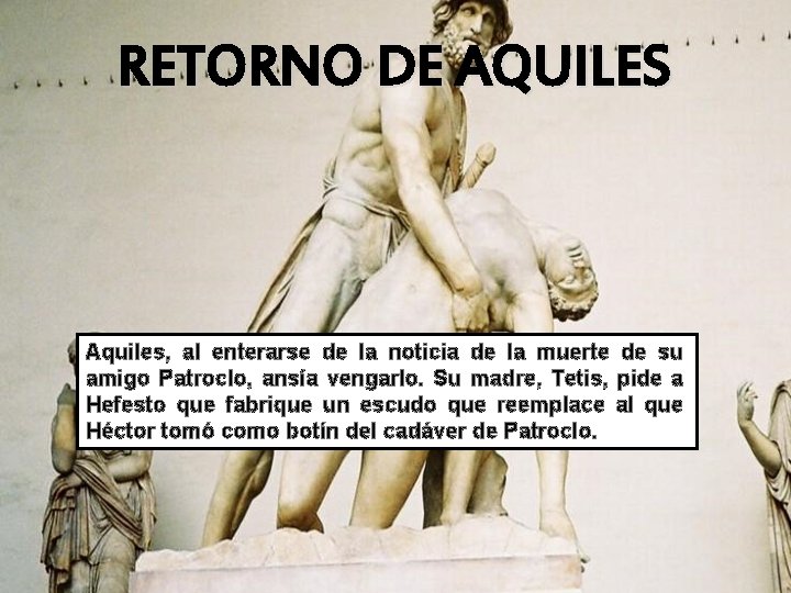RETORNO DE AQUILES Aquiles, al enterarse de la noticia de la muerte de su RETORNO DE AQUILES Aquiles, al enterarse de la noticia de la muerte de su