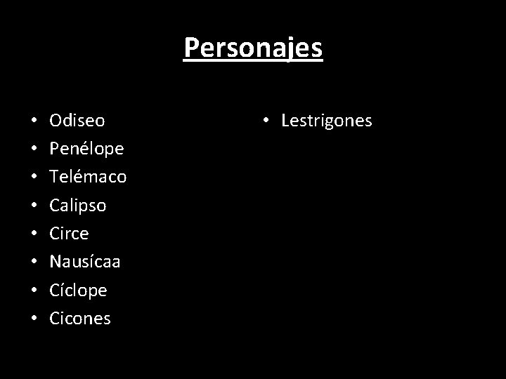 Personajes • • Odiseo Penélope Telémaco Calipso Circe Nausícaa Cíclope Cicones • Lestrigones Personajes • • Odiseo Penélope Telémaco Calipso Circe Nausícaa Cíclope Cicones • Lestrigones