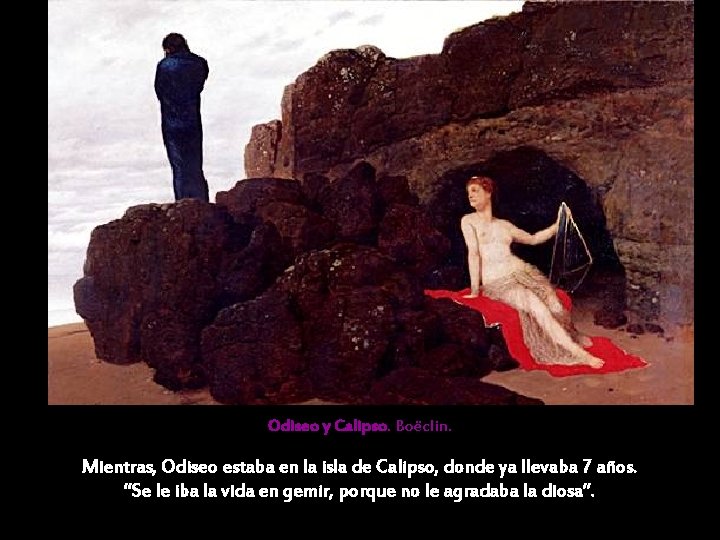 Odiseo y Calipso. Boëclin. Mientras, Odiseo estaba en la isla de Calipso, donde ya Odiseo y Calipso. Boëclin. Mientras, Odiseo estaba en la isla de Calipso, donde ya