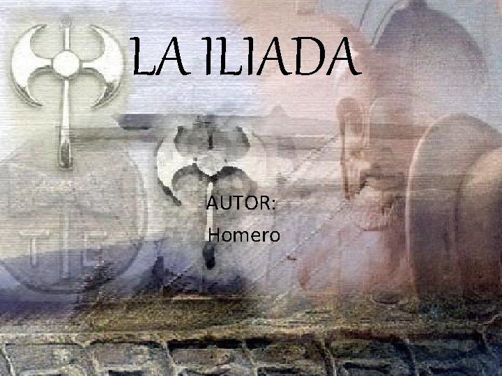 LA ILIADA AUTOR: Homero LA ILIADA AUTOR: Homero