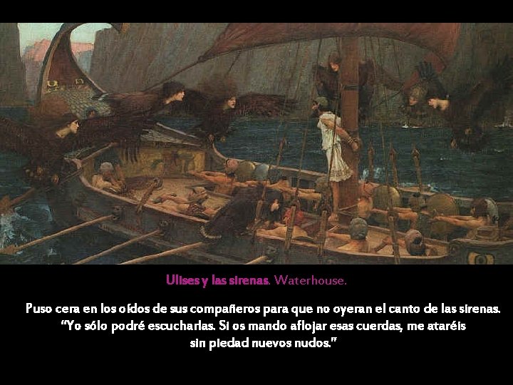 Ulises y las sirenas. Waterhouse. Puso cera en los oídos de sus compañeros para Ulises y las sirenas. Waterhouse. Puso cera en los oídos de sus compañeros para