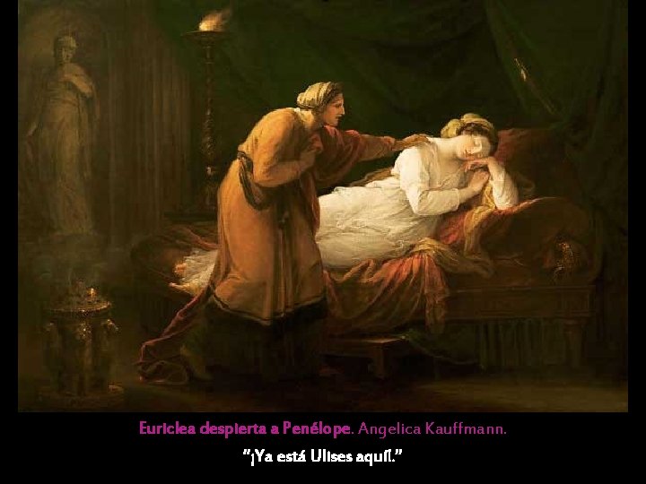 Euriclea despierta a Penélope. Angelica Kauffmann. “¡Ya está Ulises aquí!. ” Euriclea despierta a Penélope. Angelica Kauffmann. “¡Ya está Ulises aquí!. ”
