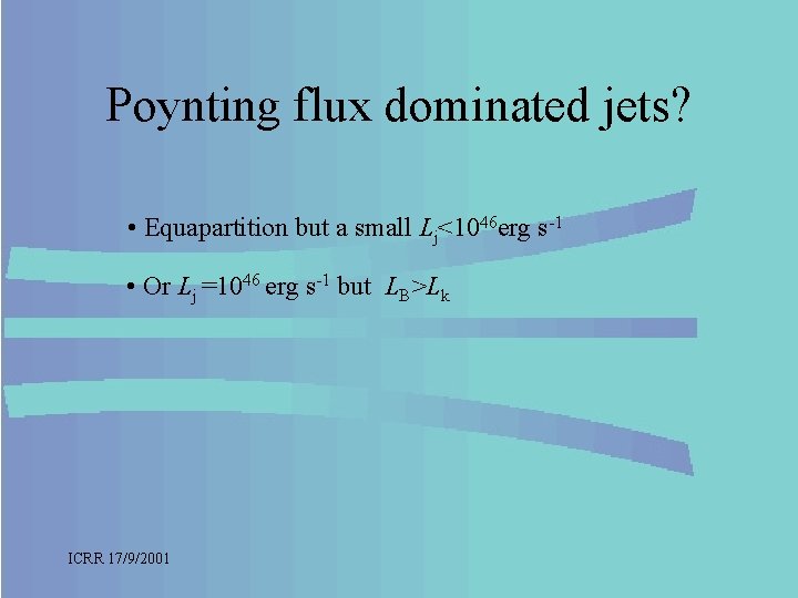 Poynting flux dominated jets? • Equapartition but a small Lj<1046 erg s-1 • Or