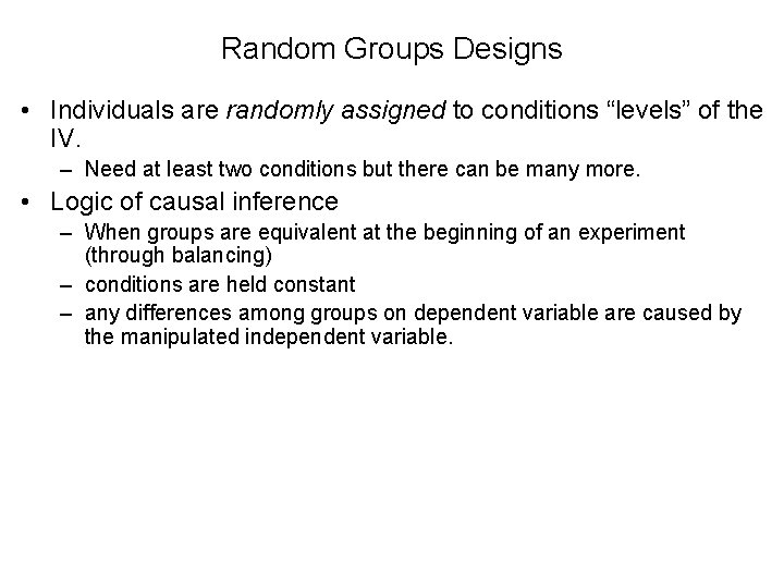 Random Groups Designs • Individuals are randomly assigned to conditions “levels” of the IV. Random Groups Designs • Individuals are randomly assigned to conditions “levels” of the IV.