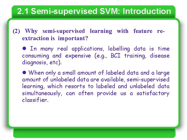 2. 1 Semi-supervised SVM: Introduction (2) Why semi-supervised learning with feature reextraction is important? 2. 1 Semi-supervised SVM: Introduction (2) Why semi-supervised learning with feature reextraction is important?