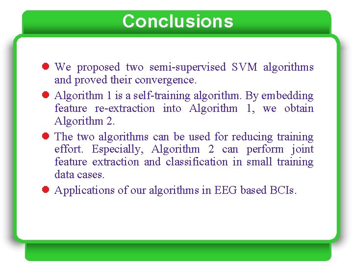 Conclusions l We proposed two semi-supervised SVM algorithms and proved their convergence. l Algorithm Conclusions l We proposed two semi-supervised SVM algorithms and proved their convergence. l Algorithm
