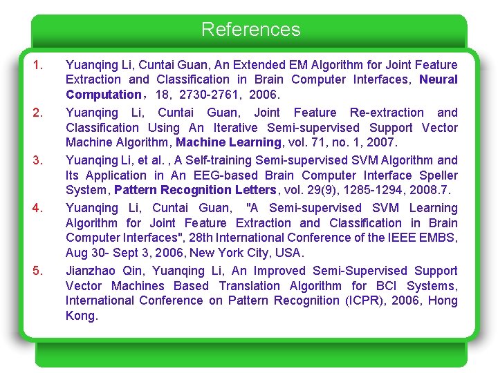 References 1. 2. 3. 4. 5. Yuanqing Li, Cuntai Guan, An Extended EM Algorithm References 1. 2. 3. 4. 5. Yuanqing Li, Cuntai Guan, An Extended EM Algorithm