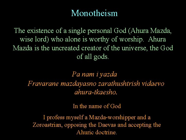 Monotheism The existence of a single personal God (Ahura Mazda, wise lord) who alone