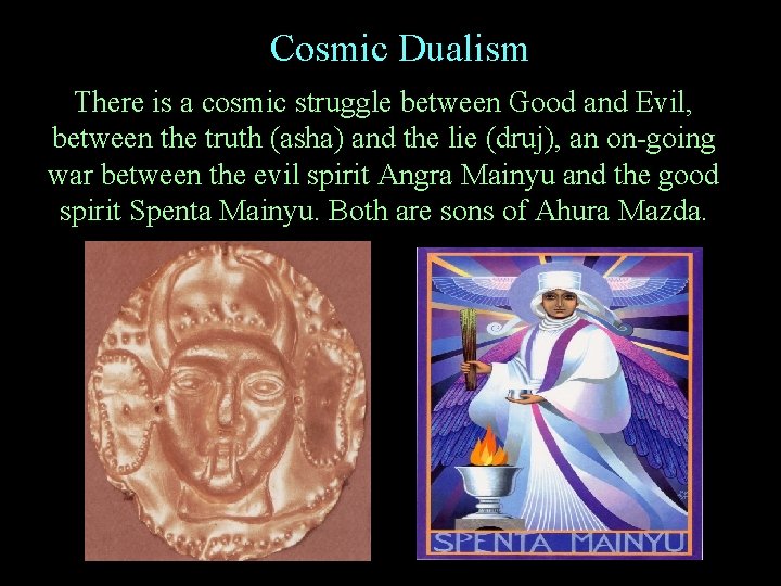 Cosmic Dualism There is a cosmic struggle between Good and Evil, between the truth