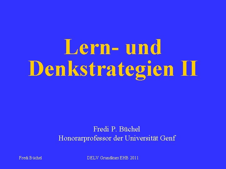 Lern- und Denkstrategien II Fredi P. Büchel Honorarprofessor der Universität Genf Fredi Büchel DELV