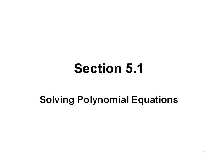 Section 5. 1 Solving Polynomial Equations 1 