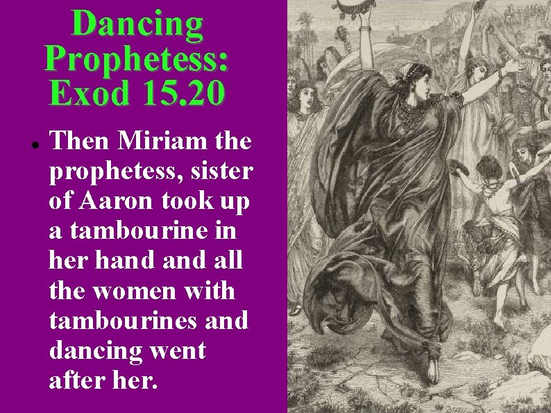 Dancing Prophetess: Exod 15. 20 Then Miriam the prophetess, sister of Aaron took up