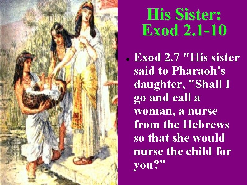 His Sister: Exod 2. 1 -10 Exod 2. 7 "His sister said to Pharaoh's