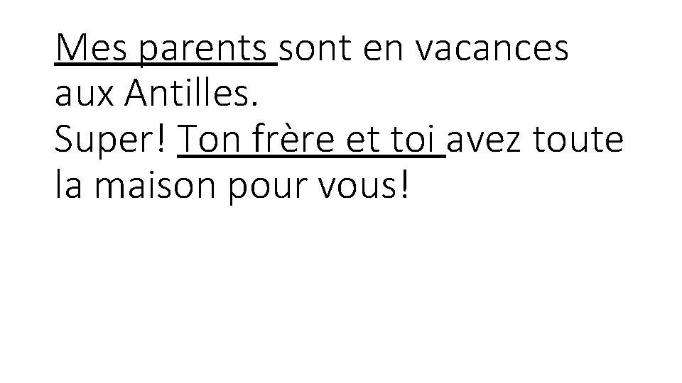 Mes parents sont en vacances aux Antilles. Super! Ton frère et toi avez toute Mes parents sont en vacances aux Antilles. Super! Ton frère et toi avez toute